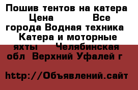            Пошив тентов на катера › Цена ­ 1 000 - Все города Водная техника » Катера и моторные яхты   . Челябинская обл.,Верхний Уфалей г.